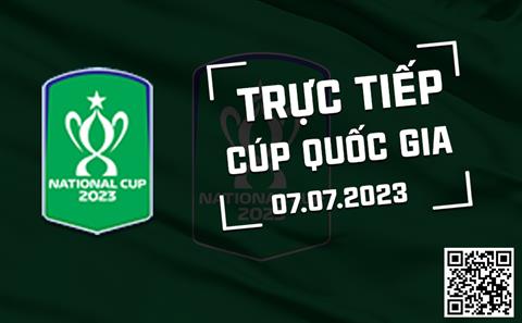 Trực tiếp Cúp quốc gia chiều tối nay 7/7/2023 (Link xem FPT Play, TV360)