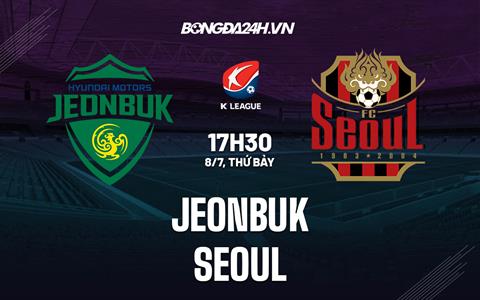 Nhận định bóng đá Jeonbuk vs Seoul 17h30 ngày 8/7 (VĐQG Hàn Quốc 2023)