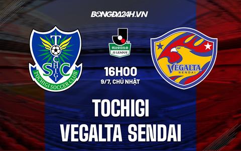 Nhận định Tochigi vs Vegalta Sendai 16h00 ngày 9/7 (Hạng 2 Nhật Bản 2023)