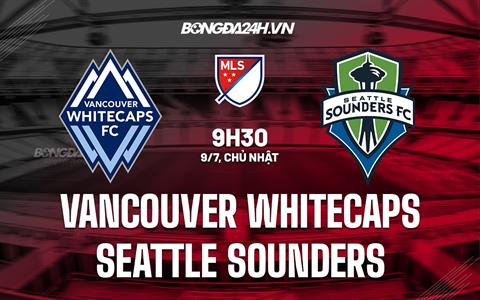 Nhận định Vancouver Whitecaps vs Seattle Sounders 9h30 ngày 09/07 (Nhà nghề Mỹ 2023)