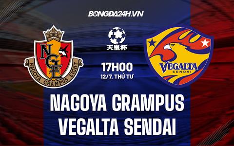 Nhận định Nagoya Grampus vs Vegalta Sendai 17h00 ngày 12/7 (Cúp Nhật Hoàng 2023)