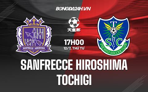 Nhận định Sanfrecce Hiroshima vs Tochigi 17h00 ngày 12/7 (Cúp Nhật Hoàng 2023)