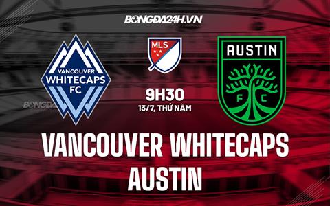 Nhận định Vancouver Whitecaps vs Austin 9h30 ngày 13/7 (Nhà nghề Mỹ MLS)