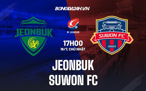 Nhận định bóng đá Jeonbuk vs Suwon FC 17h00 ngày 16/7 (VĐQG Hàn Quốc 2023)