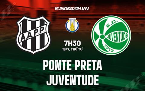 Nhận định Ponte Preta vs Juventude 7h30 ngày 19/07 (Hạng 2 Brazil 2023)