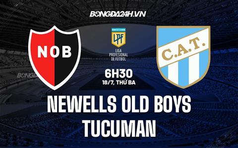 Nhận định Newells Old Boys vs Tucuman 6h30 ngày 18/7 (VĐQG Argentina 2023)