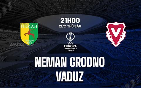 Nhận định Neman Grodno vs Vaduz 1h00 ngày 21/7 (Conference League 2023/24)