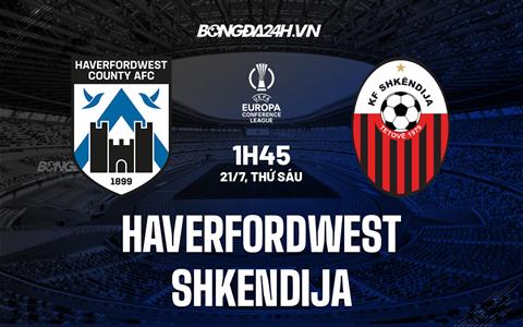 Nhận định Haverfordwest vs Shkendija 1h45 ngày 21/7 (Conference League 2023/24)