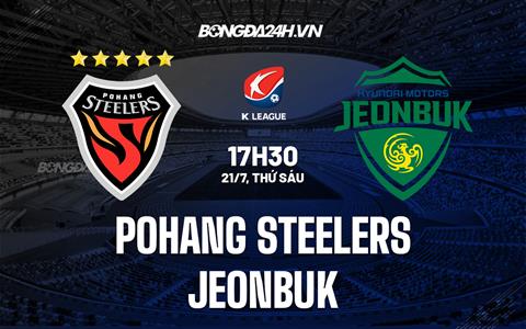 Nhận định Pohang Steelers vs Jeonbuk 17h30 ngày 21/07 (VĐQG Hàn Quốc 2023)