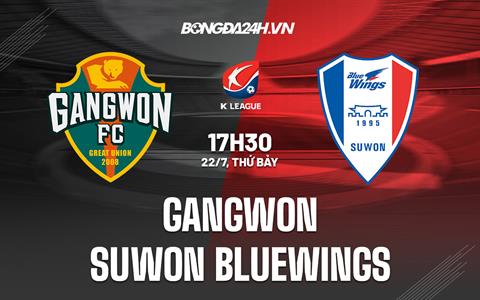 Nhận định Gangwon vs Suwon Bluewings 17h30 ngày 22/7 (VĐQG Hàn Quốc 2023)