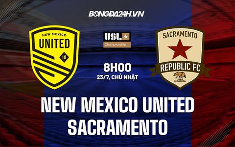 Nhận định New Mexico United vs Sacramento Republic 8h00 ngày 23/7 (Hạng nhất Mỹ 2023)