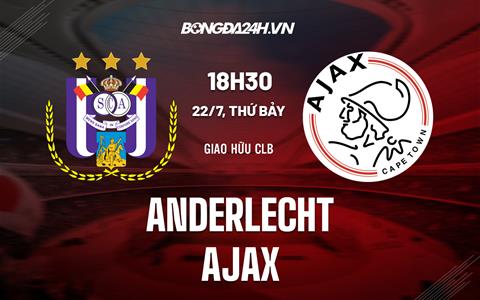 Nhận định - dự đoán Anderlecht vs Ajax 18h30 ngày 22/7 (Giao hữu hè 2023)