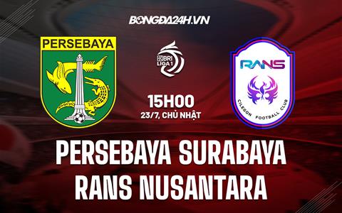 Nhận định Persebaya Surabaya vs RANS Nusantara 15h00 ngày 23/7 (VĐQG Indonesia 2023)