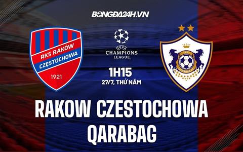 Nhận định Rakow Czestochowa vs Qarabag 1h15 ngày 27/7 (Champions League 2023/24)