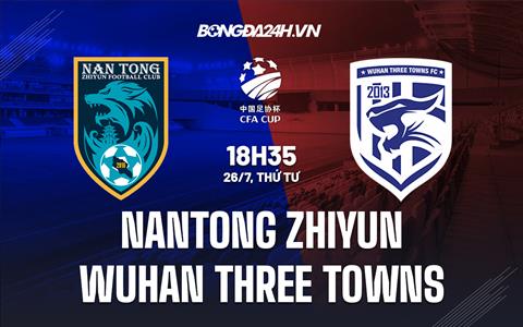 Nhận định Nantong Zhiyun vs Wuhan Three Towns 18h35 ngày 26/07 (Cúp QG Trung Quốc 2023)