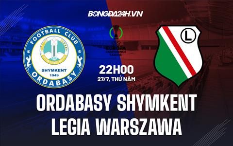 Nhận định Ordabasy Shymkent vs Legia Warszawa 22h00 ngày 27/7 (Conference League 2023/24)