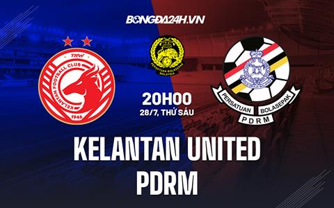 Nhận định Kelantan United vs PDRM 20h00 ngày 28/7 (VĐQG Malaysia 2023)