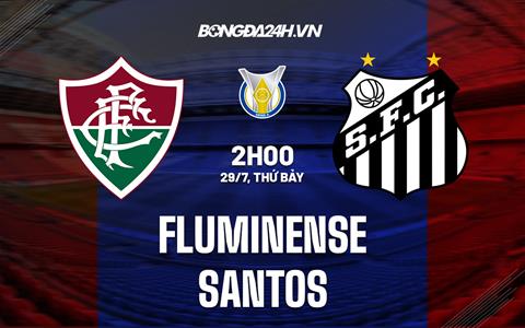 Nhận định - dự đoán Fluminense vs Santos 2h00 ngày 30/7 (VĐQG Brazil 2023)