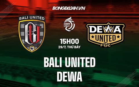 Nhận định bóng đá Bali United vs Dewa 15h00 ngày 29/7 (VĐQG Indonesia 2023)