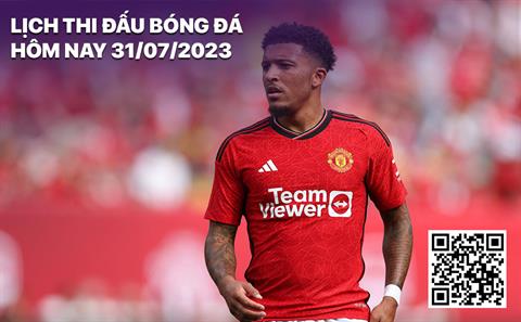 Lịch thi đấu bóng đá hôm nay 31/7/2023: MU tiếp đón Dortmund