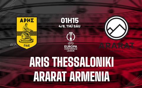 Nhận định Aris Thessaloniki vs Ararat Armenia 1h15 ngày 4/8 (Conference League 2023/24)