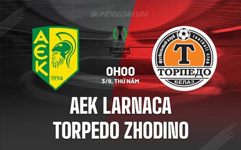 Nhận định AEK Larnaca vs Torpedo Zhodino 0h00 ngày 3/8 (Conference League 2023/24)