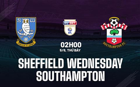 Nhận định Sheffield Wednesday vs Southampton 2h00 ngày 5/8 (Hạng Nhất Anh 2023/24)