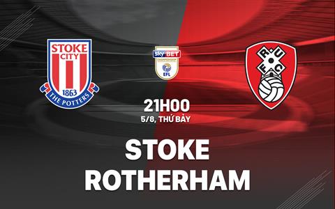 Nhận định bóng đá Stoke vs Rotherham 21h00 ngày 5/8 (Hạng nhất Anh 2023/24)