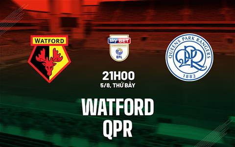 Nhận định bóng đá Watford vs QPR 21h00 ngày 5/8 (Hạng nhất Anh 2023/24)