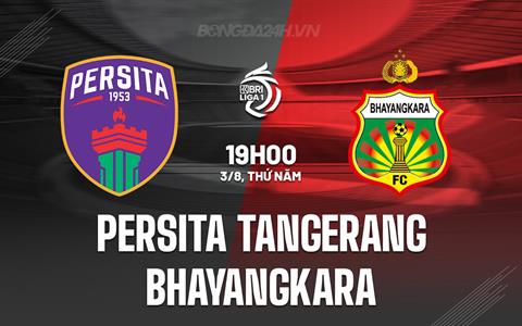 Nhận định Persita Tangerang vs Bhayangkara 19h00 ngày 3/8 (VĐQG Indonesia 2023/24)
