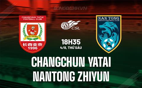 Nhận định Changchun Yatai vs Nantong Zhiyun 18h35 ngày 04/08 (VĐQG Trung Quốc 2023)