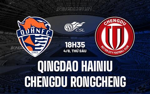 Nhận định Qingdao Hainiu vs Chengdu Rongcheng 18h35 ngày 4/8 (VĐQG Trung Quốc 2023)