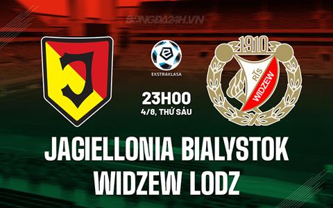 Nhận định Jagiellonia vs Widzew Lodz 23h00 ngày 4/8 (VĐQG Ba Lan 2023/24)