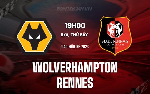 Nhận định Wolverhampton vs Rennes 18h45 ngày 5/8 (Giao hữu hè 2023)