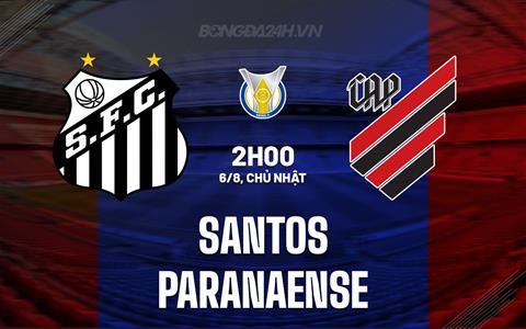Nhận định - dự đoán Santos vs Paranaense 2h00 ngày 6/8 (VĐQG Brazil 2023)