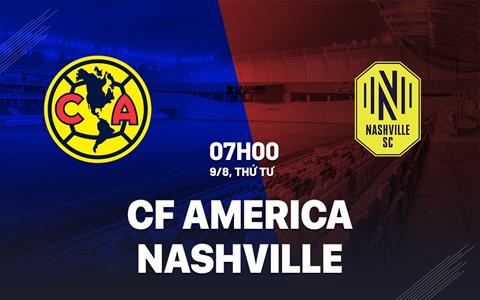 Nhận định Nashville vs Club America 7h00 ngày 9/8 (Leagues Cup 2023)