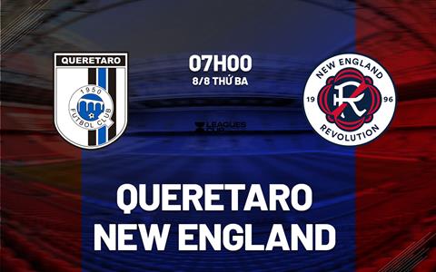 Nhận định Queretaro vs New England Revolution 7h00 ngày 8/8 (Leagues Cup 2023)