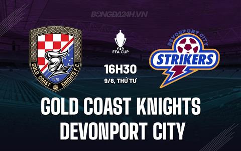 Nhận định Gold Coast Knights vs Devonport City 16h30 ngày 9/8 (Cúp QG Australia 2023)