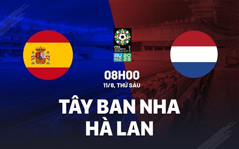 Nhận định nữ Tây Ban Nha vs nữ Hà Lan 8h00 ngày 11/8 (World Cup 2023)