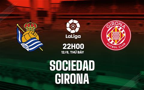 Nhận định bóng đá Sociedad vs Girona 22h00 ngày 12/8 (La Liga 2023/24)