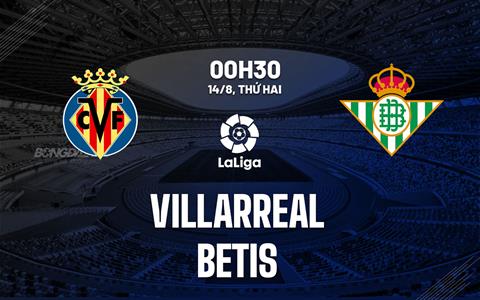 Nhận định bóng đá Villarreal vs Betis 0h30 ngày 14/8 (La Liga 2023/24)