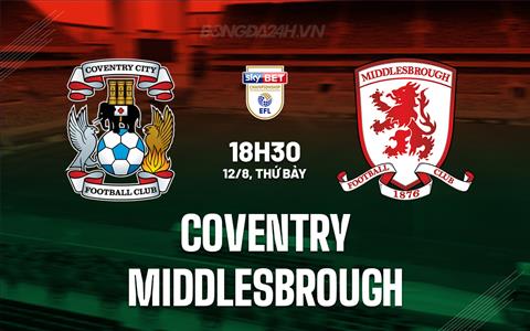 Nhận định Coventry vs Middlesbrough 18h30 ngày 12/8 (Hạng Nhất Anh 2023/24)