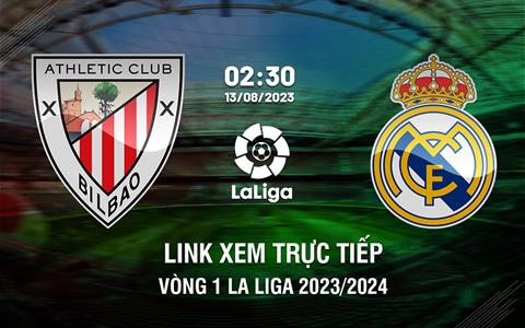 Link xem trực tiếp Bilbao vs Real Madrid 2h30 ngày 13/8 (La Liga 2023/24)