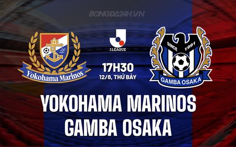 Nhận định Yokohama Marinos vs Gamba Osaka 17h30 ngày 12/8 (VĐQG Nhật Bản 2023)