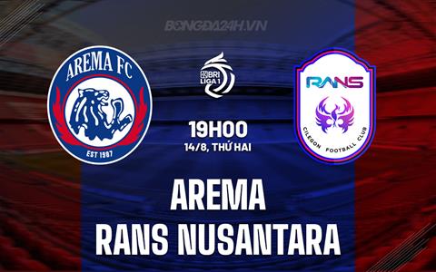 Nhận định Arema vs RANS Nusantara 19h00 ngày 14/8 (VĐQG Indonesia 2023/24)