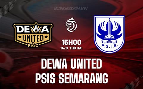Nhận định Dewa United vs PSIS Semarang 15h00 ngày 14/8 (VĐQG Indonesia 2023/24)