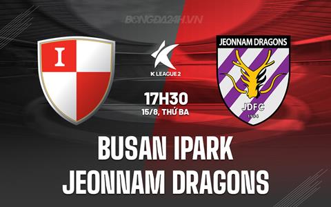 Nhận định Busan IPark vs Jeonnam Dragons 17h30 ngày 15/8 (Hạng 2 Hàn Quốc 2023)