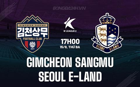 Nhận định Gimcheon Sangmu vs Seoul E-Land 17h00 ngày 15/8 (Hạng 2 Hàn Quốc 2023)