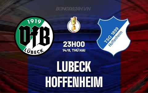 Nhận định bóng đá Lubeck vs Hoffenheim 23h00 ngày 14/8 (Cúp QG Đức 2023/24)