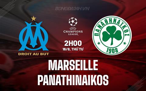 Nhận định Marseille vs Panathinaikos 2h00 ngày 16/8 (Champions League 2023/24)